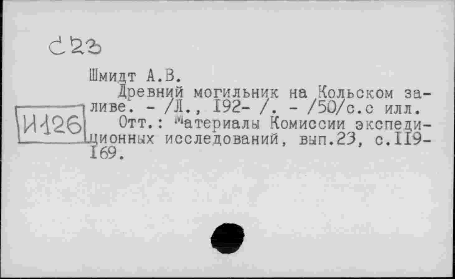 ﻿СЬг>

Шмидт А.В.
Древний могильник на Кольском заливе. - /JI., 192- /. - /5О/с.с илл.
Отт.: Материалы Комиссии экспедиционных исследований, вып.23, с.119-169.